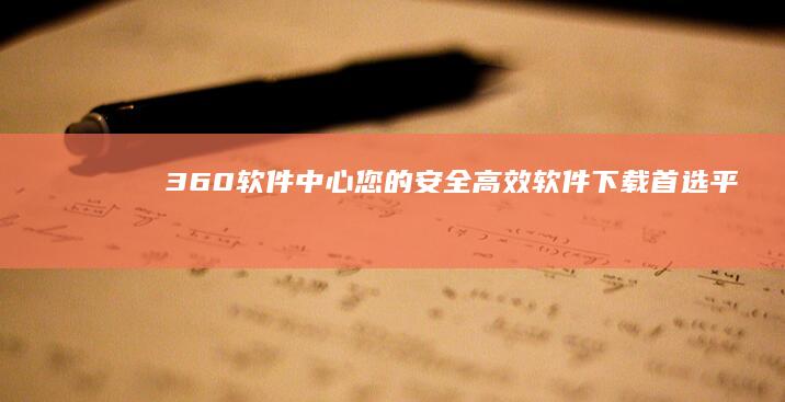 360软件中心：您的安全、高效软件下载首选平台